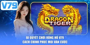 Bí quyết chơi rồng hổ V79 - Cách chinh phục mọi ván cược
