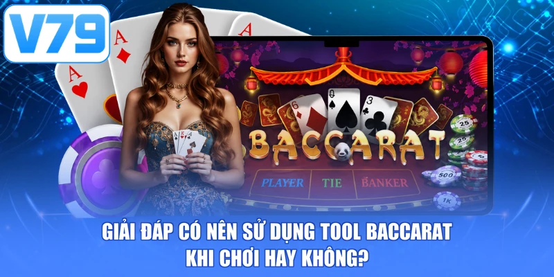 Giải đáp có nên sử dụng tool baccarat khi chơi hay không?