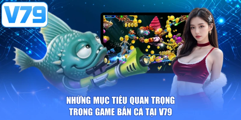 Những mục tiêu quan trọng trong game bắn cá tại V79