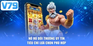 Nổ hũ đổi thưởng uy tín - Tiêu chí lựa chọn phù hợp